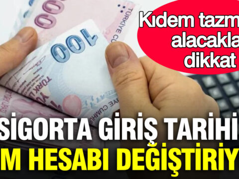 Kidem tazminati alacaklar dikkat sigorta giris tarihi tum hesabi degistiriyor nYLRlvsS